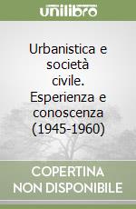 Urbanistica e società civile. Esperienza e conoscenza (1945-1960) libro