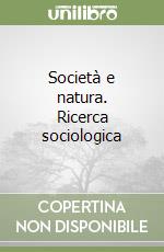 Società e natura. Ricerca sociologica libro