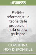 Euclides reformatus: la teoria delle proporzioni nella scuola galileiana libro