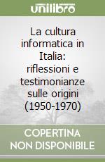 La cultura informatica in Italia: riflessioni e testimonianze sulle origini (1950-1970) libro