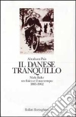 Il danese tranquillo. Niels Bohr: un fisico e il suo tempo (1885-1962) libro