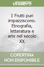 I Frutti puri impazziscono. Etnografia, letteratura e arte nel secolo XX libro