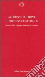 Il presente cattolico. Potenza della religione, latenza del religioso libro