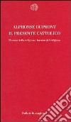 Il presente cattolico. Potenza della religione, latenza del religioso libro di Dupront Alphonse