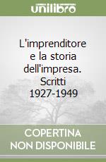 L'imprenditore e la storia dell'impresa. Scritti 1927-1949 libro