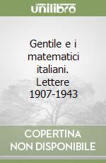 Gentile e i matematici italiani. Lettere 1907-1943 libro