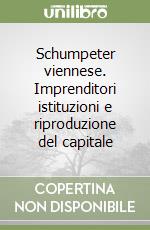 Schumpeter viennese. Imprenditori istituzioni e riproduzione del capitale libro