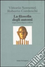 La filosofia degli automi. Origini dell'intelligenza artificiale libro