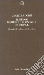 Il nuovo disordine economico mondiale alle radici dei fallimenti dello sviluppo libro