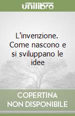 L'invenzione. Come nascono e si sviluppano le idee libro