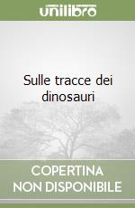 Sulle tracce dei dinosauri libro