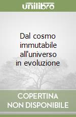 Dal cosmo immutabile all'universo in evoluzione libro