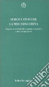 La megamacchina. Ragione tecnoscientifica, ragione economica e mito del progresso libro di Latouche Serge