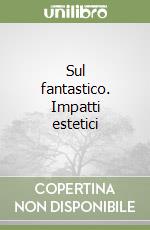 Sul fantastico. Impatti estetici libro