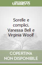 Sorelle e complici. Vanessa Bell e Virginia Woolf