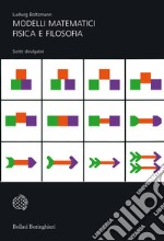 Modelli matematici, fisica e filosofia. Scritti divulgativi