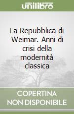 La Repubblica di Weimar. Anni di crisi della modernità classica libro