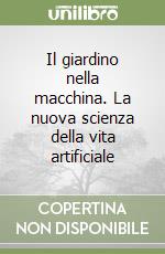 Il giardino nella macchina. La nuova scienza della vita artificiale libro