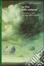 La fine delle certezze. Il tempo, il caos e le leggi della natura libro