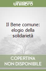 Il Bene comune: elogio della solidarietà libro