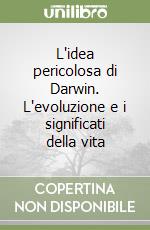 L'idea pericolosa di Darwin. L'evoluzione e i significati della vita libro