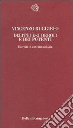 Delitti dei deboli e dei potenti. Esercizi di anticriminologia libro