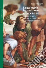 La geometria fra tradizione e innovazione. Temi e modi geometrici nell'età della rivoluzione scientifica (1550-1650)