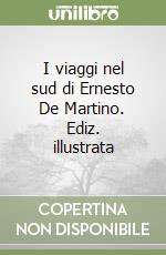 I viaggi nel sud di Ernesto De Martino. Ediz. illustrata libro