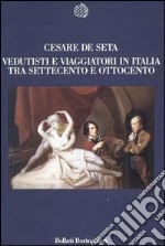 Vedutisti e viaggiatori tra Settecento e Ottocento libro