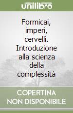 Formicai, imperi, cervelli. Introduzione alla scienza della complessità libro