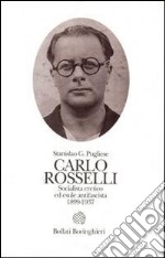 Carlo Rosselli. Socialista eretico ed esule antifascista 1889-1937 libro