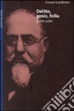 Delitto genio follia. Scritti scelti libro