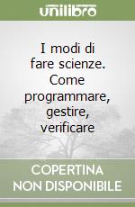 I modi di fare scienze. Come programmare, gestire, verificare