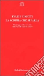 La scimmia che si parla. Linguaggio, autocoscienza e libertà nell'animale umano libro