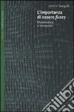 L'importanza di essere fuzzy. Matematica e computer libro