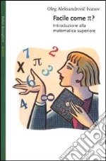 Facile come p greco. Introduzione alla matematica superiore libro