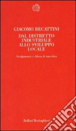 Dal distretto industriale allo sviluppo locale. Svolgimento e difesa di una idea libro