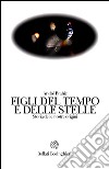 Figli del tempo e delle stelle. Storia delle nostre origini libro