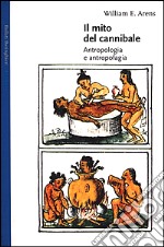 Il mito del cannibale. Antropologia e antropofagia libro