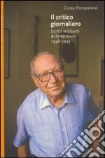 Il critico giornaliero. Scritti militanti di letteratura 1948-1993 libro