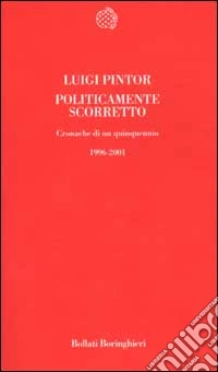 Politicamente scorretto. Cronache di un quinquennio 1996-2001 libro