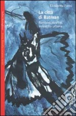 La città di Batman. Bambini, conflitti, sicurezza urbana