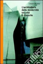 L'architettura della modernità tra crisi e rinascite libro