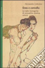 Eros e cervello. Le radici biologiche di sessualità, estetica, amore libro