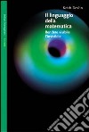 Il linguaggio della matematica. Rendere visibile l'invisibile libro