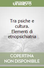 Tra psiche e cultura. Elementi di etnopsichiatria libro