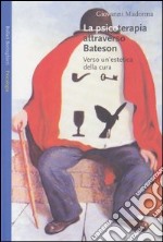 La psicoterapia attraverso Bateson. Verso un'estetica della cura libro