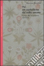 Per un capitalismo dal volto umano. Critica dell'economia apolitica libro