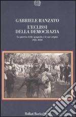 L'eclissi della democrazia. La guerra civile spagnola e le sue origini (1931-1939) libro