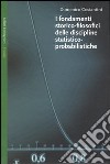 I fondamenti storico-filosofici delle discipline statistico-probabilistiche libro